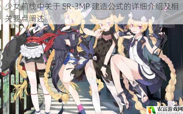 少女前线中关于 SR-3MP 建造公式的详细介绍及相关要点阐述