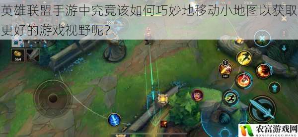 英雄联盟手游中究竟该如何巧妙地移动小地图以获取更好的游戏视野呢?