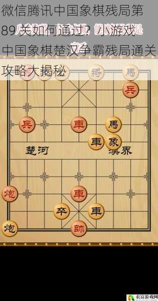 微信腾讯中国象棋残局第 89 关如何通过？小游戏中国象棋楚汉争霸残局通关攻略大揭秘