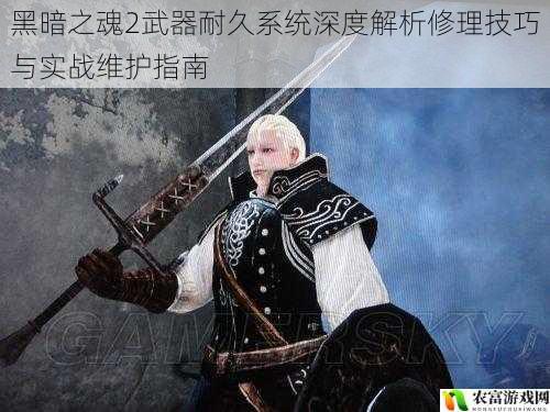 黑暗之魂2武器耐久系统深度解析修理技巧与实战维护指南