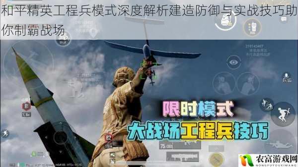 和平精英工程兵模式深度解析建造防御与实战技巧助你制霸战场