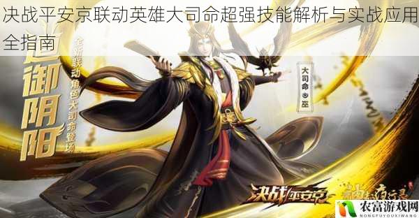 决战平安京联动英雄大司命超强技能解析与实战应用全指南