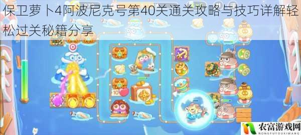 保卫萝卜4阿波尼克号第40关通关攻略与技巧详解轻松过关秘籍分享