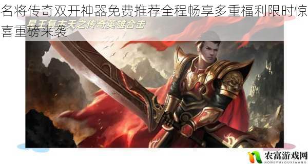 名将传奇双开神器免费推荐全程畅享多重福利限时惊喜重磅来袭