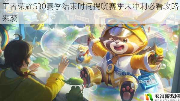 王者荣耀S30赛季结束时间揭晓赛季末冲刺必看攻略来袭