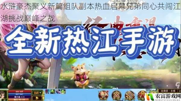 水浒豪杰聚义新篇组队副本热血启幕兄弟同心共闯江湖挑战巅峰之战