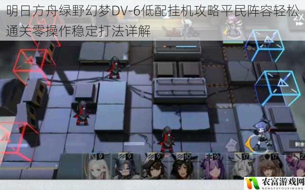 明日方舟绿野幻梦DV-6低配挂机攻略平民阵容轻松通关零操作稳定打法详解