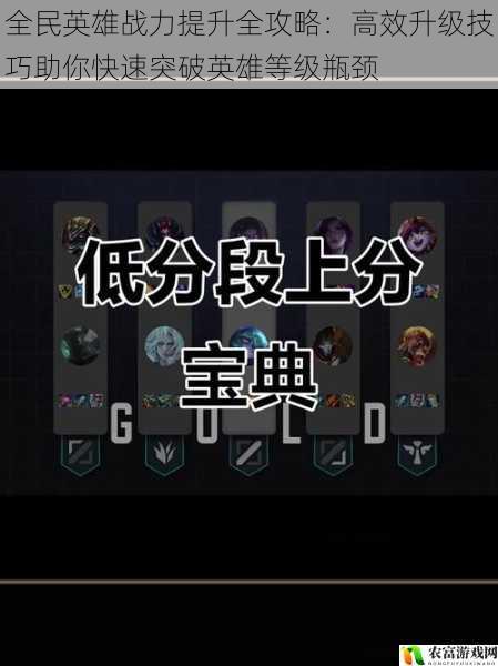 全民英雄战力提升全攻略:高效升级技巧助你快速突破英雄等级瓶颈