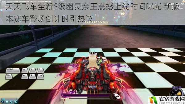 天天飞车全新S级幽灵亲王震撼上线时间曝光 新版本赛车登场倒计时引热议