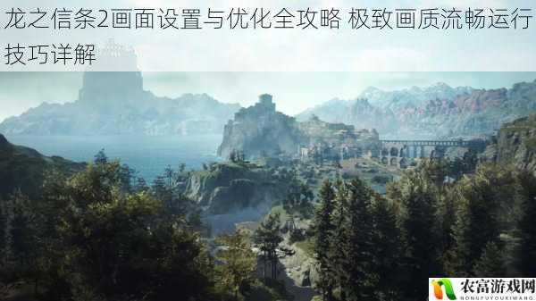龙之信条2画面设置与优化全攻略 极致画质流畅运行技巧详解