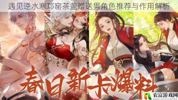 遇见逆水寒邛窑茶盏赠送男角色推荐与作用解析