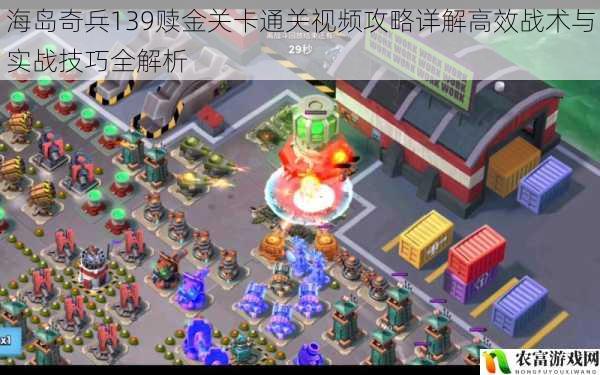 海岛奇兵139赎金关卡通关视频攻略详解高效战术与实战技巧全解析
